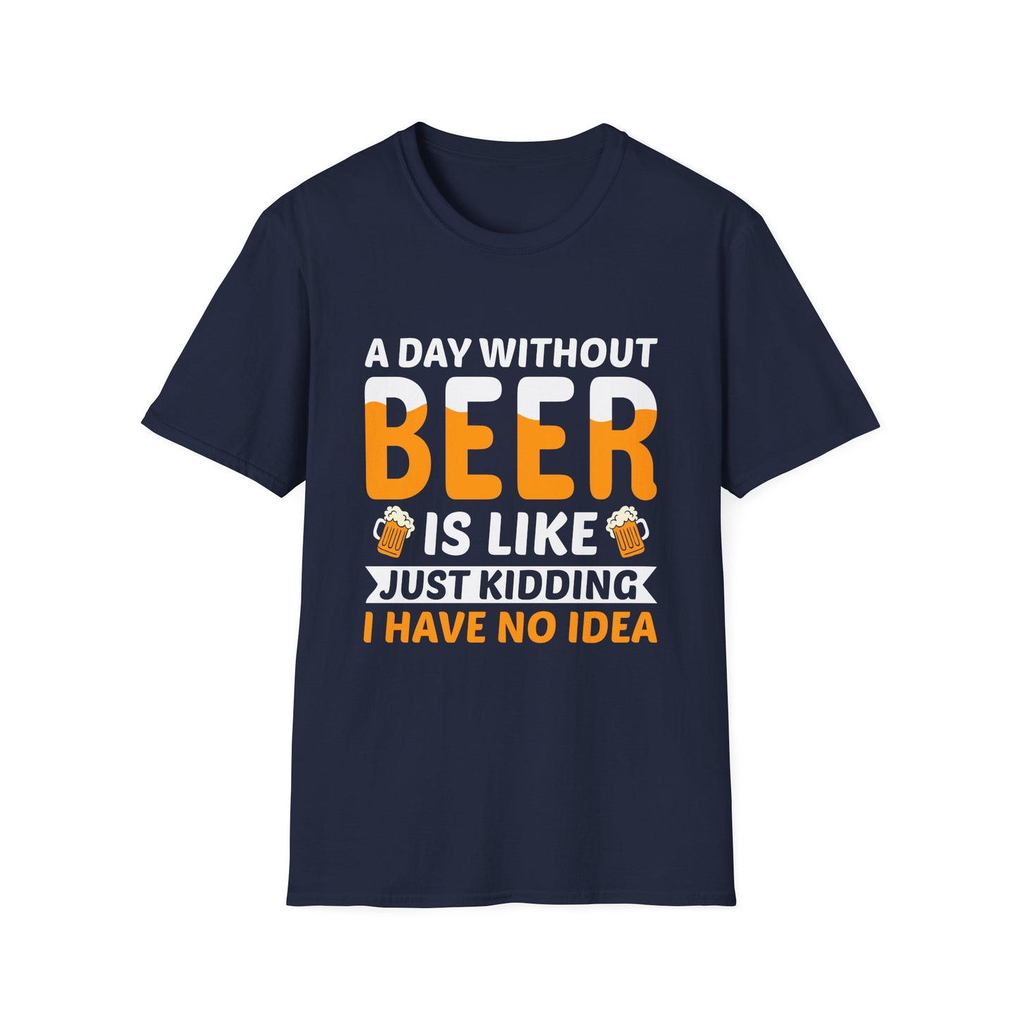 A Day without Beer is Like, Just Kidding I have No Idea