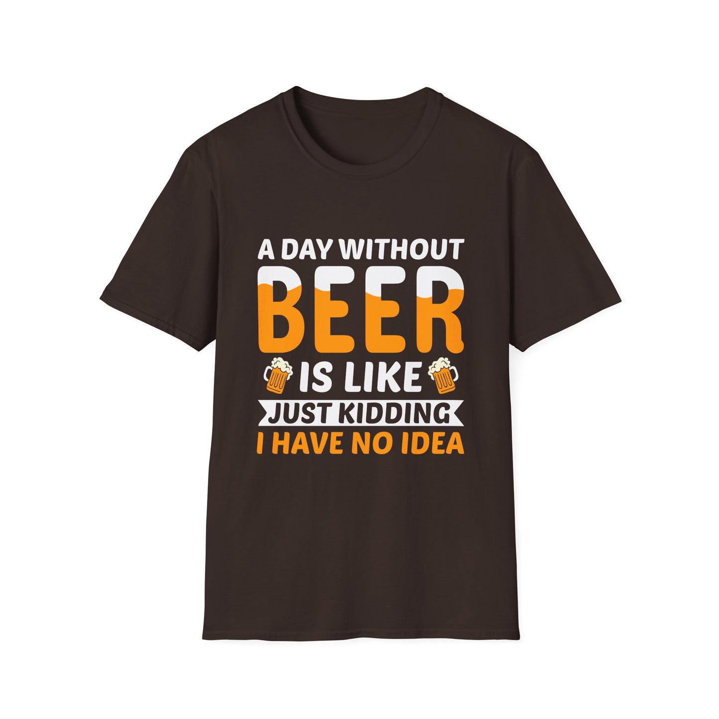 A Day without Beer is Like, Just Kidding I have No Idea
