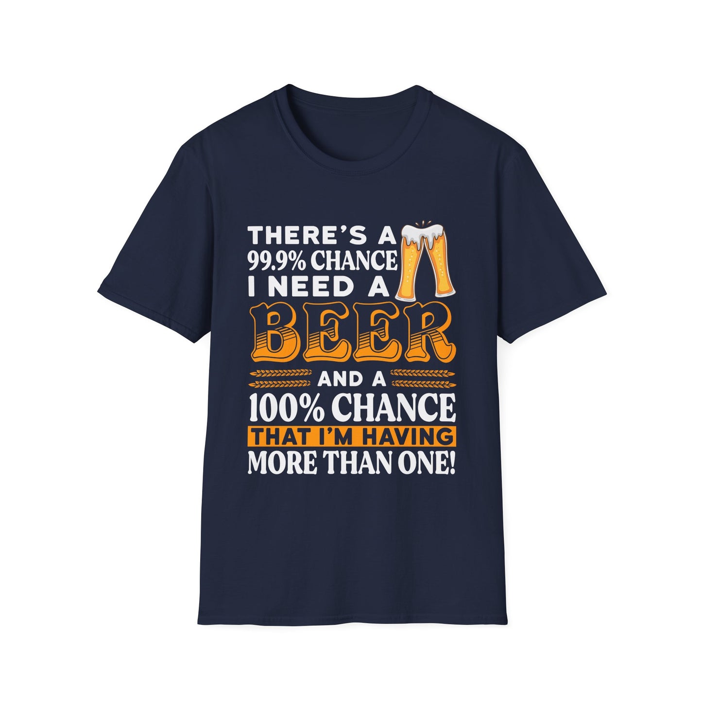 Funny Beer Lover Unisex T-Shirt - There's a 99.9% Chance I Need a Beer