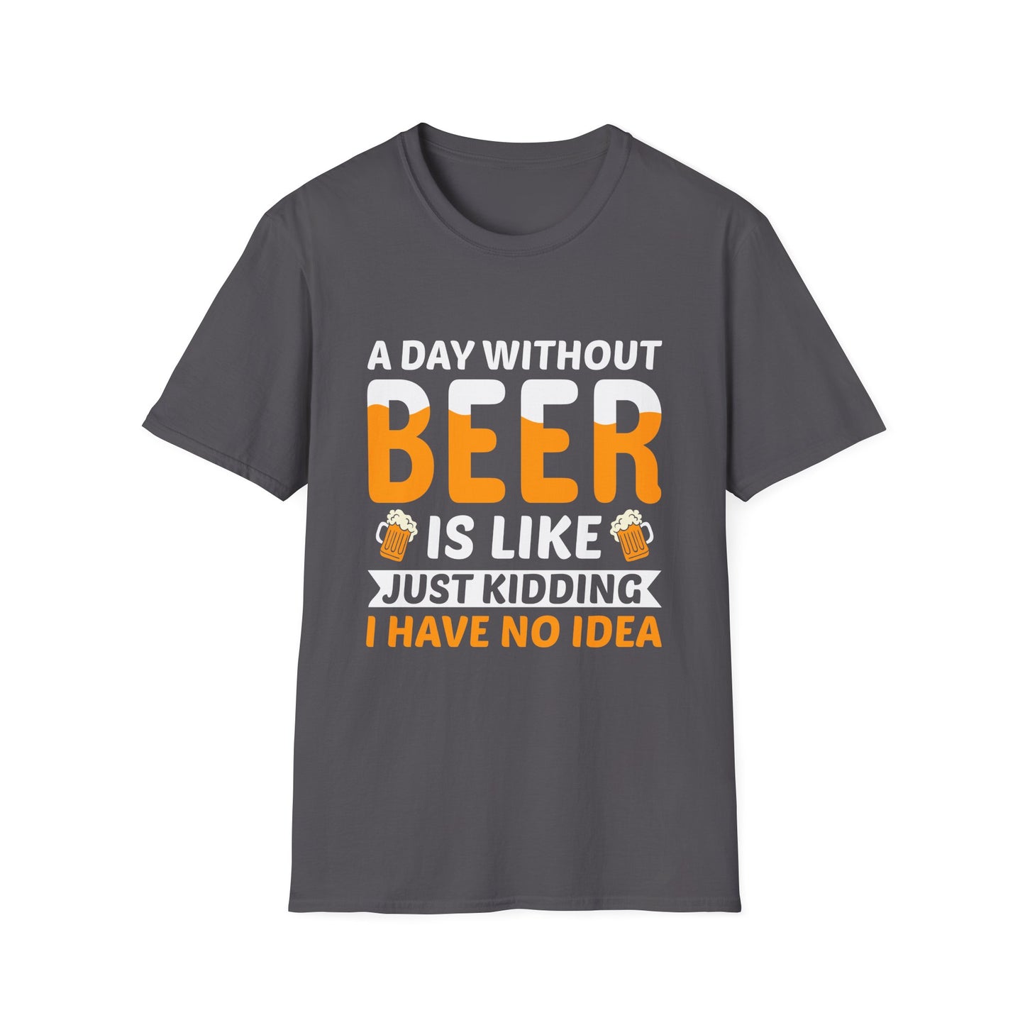 A Day without Beer is Like, Just Kidding I have No Idea