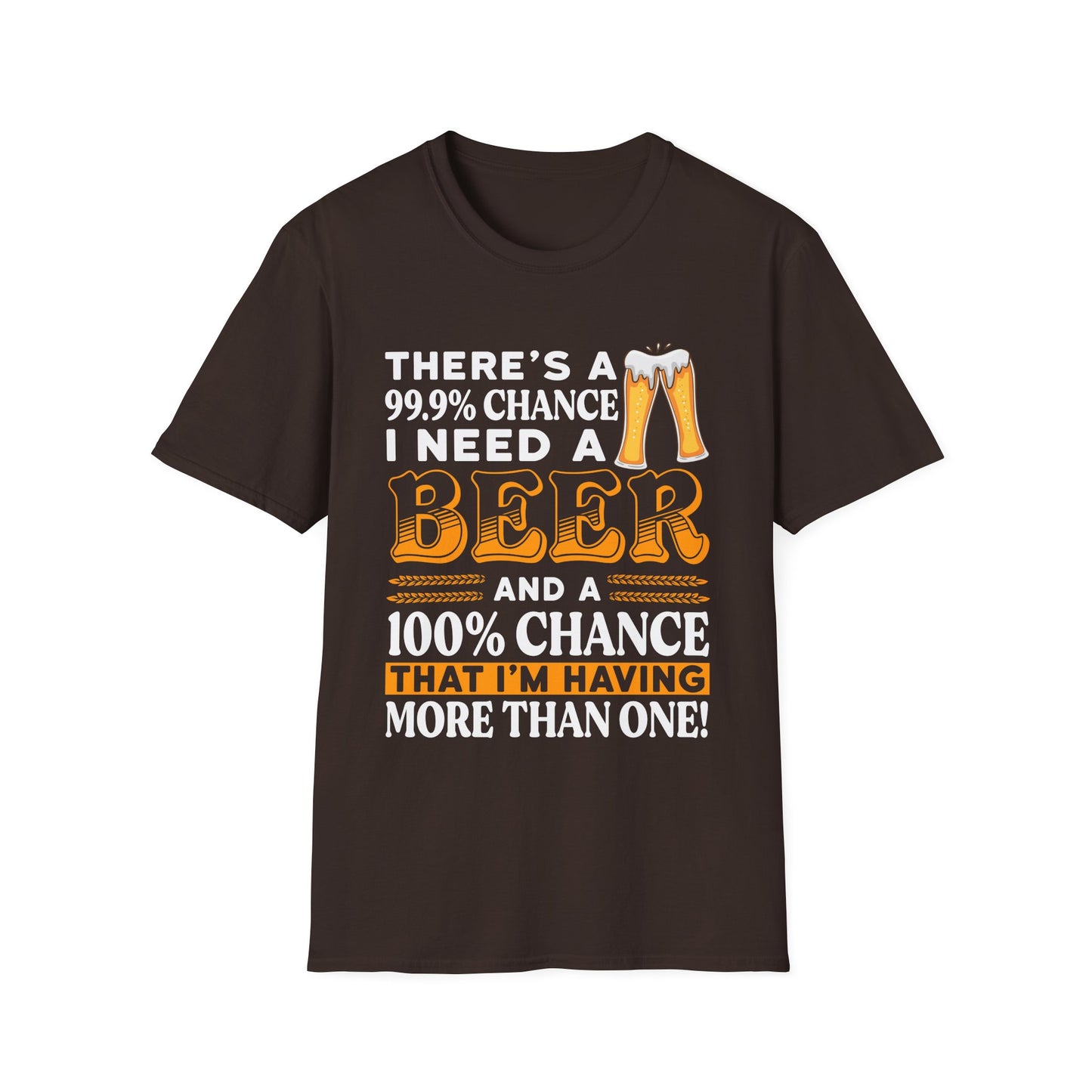 Funny Beer Lover Unisex T-Shirt - There's a 99.9% Chance I Need a Beer
