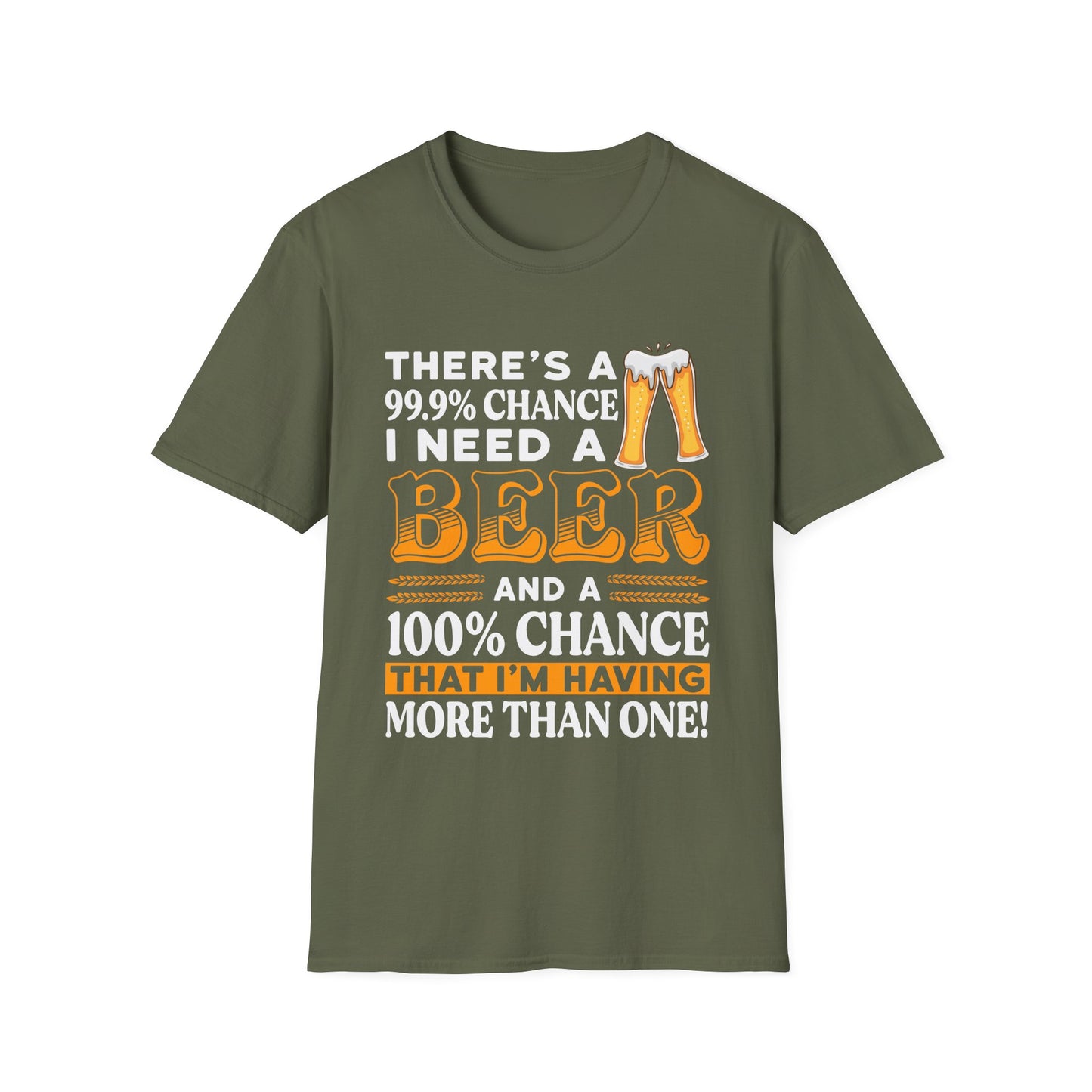 Funny Beer Lover Unisex T-Shirt - There's a 99.9% Chance I Need a Beer