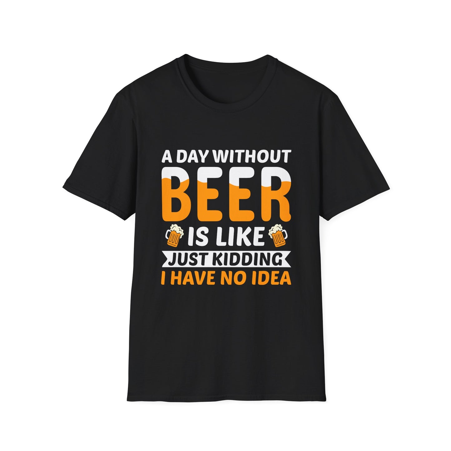 A Day without Beer is Like, Just Kidding I have No Idea
