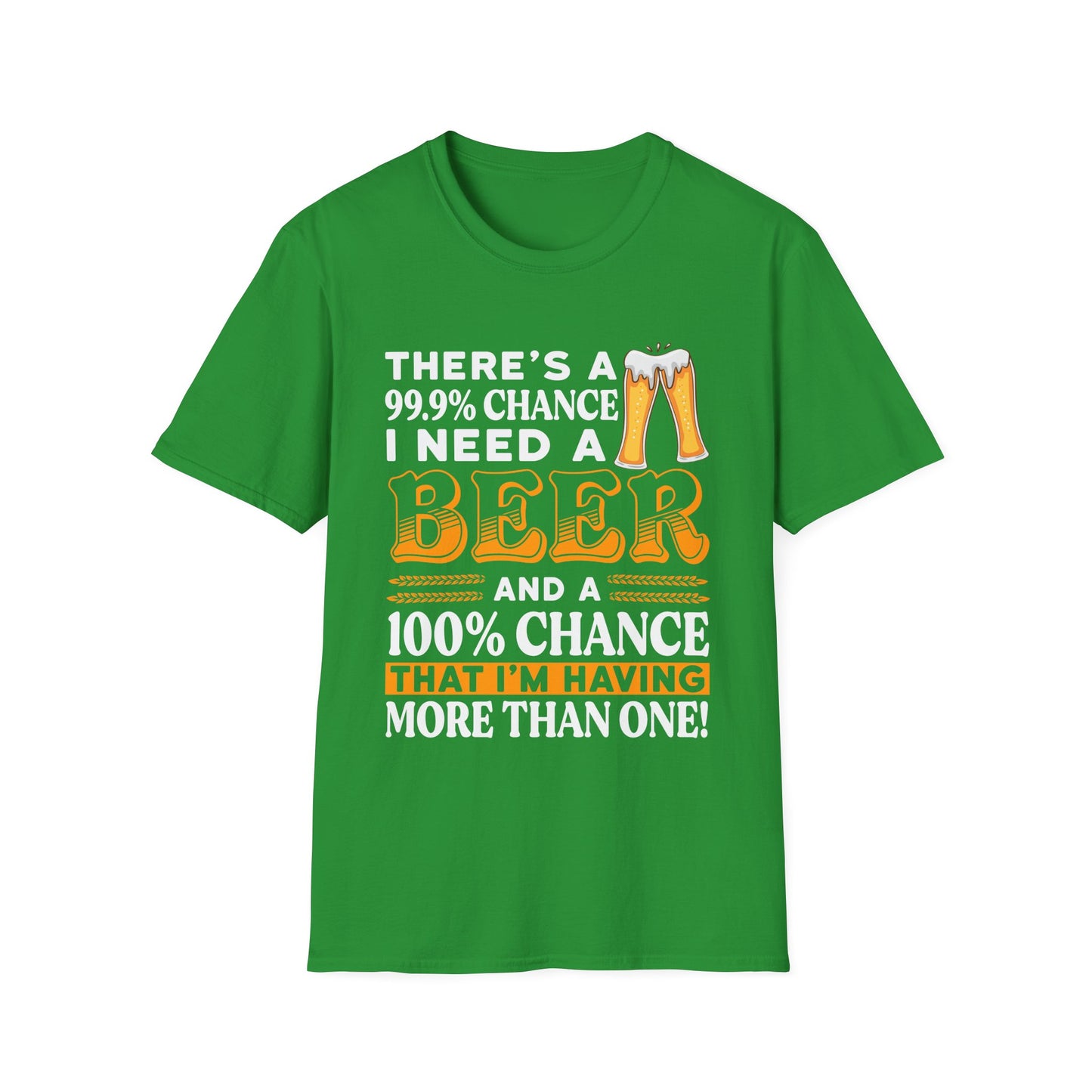 Funny Beer Lover Unisex T-Shirt - There's a 99.9% Chance I Need a Beer