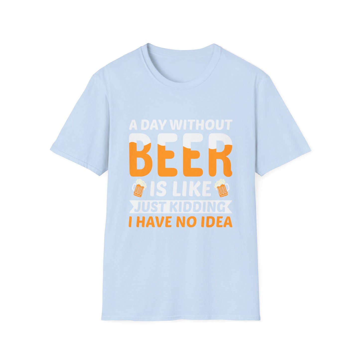 A Day without Beer is Like, Just Kidding I have No Idea