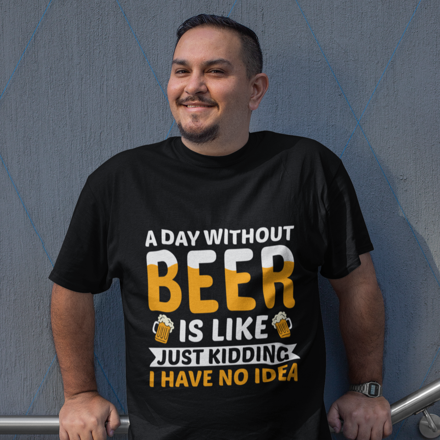 A Day without Beer is Like, Just Kidding I have No Idea