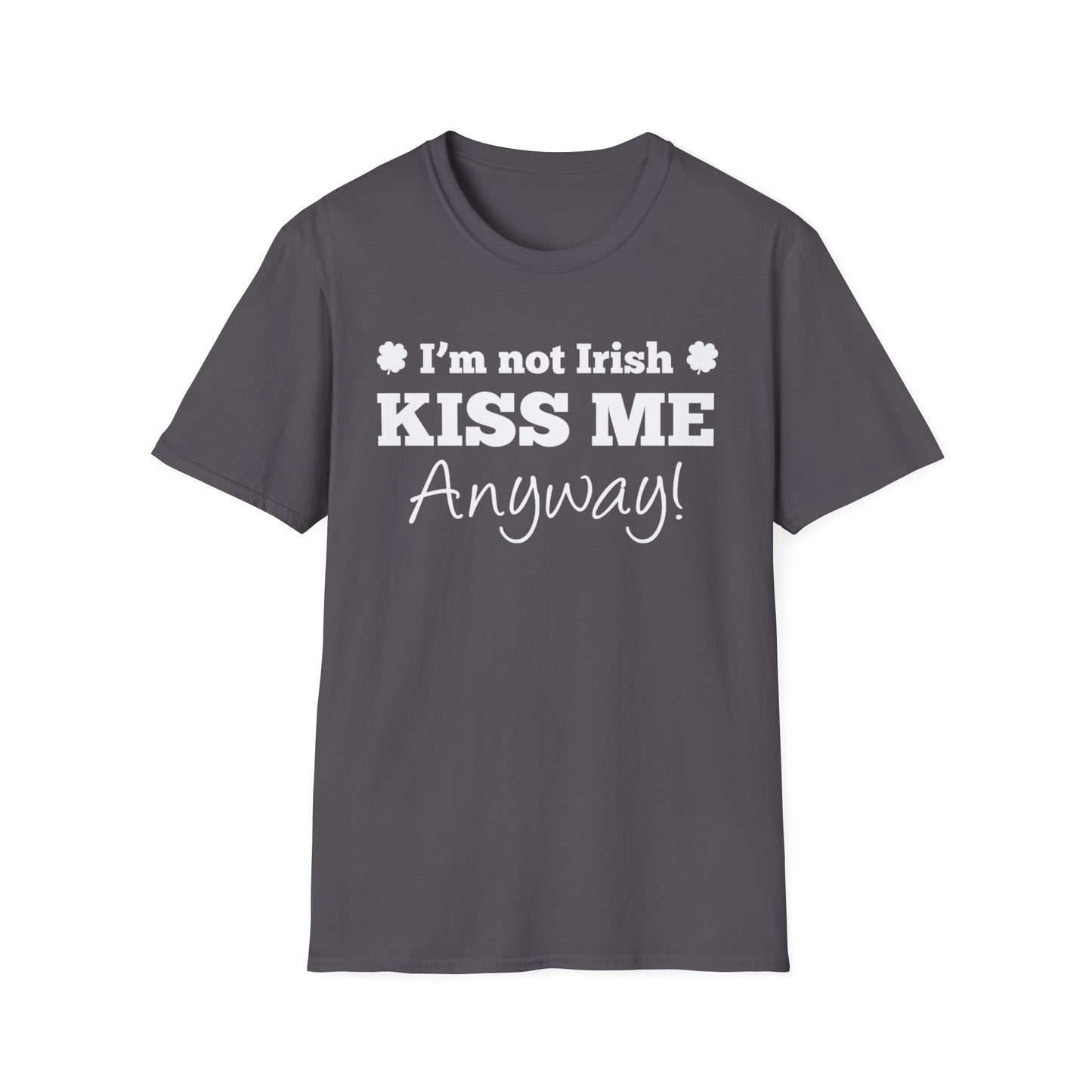 Unisex T-Shirt I'm Not Irish, Kiss Me Anyway St. Patrick's Day