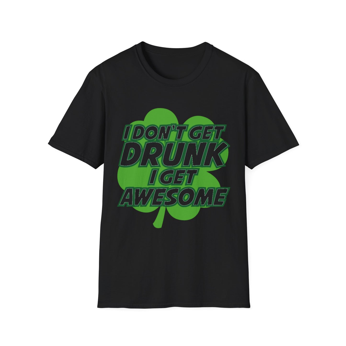 Funny Quote Unisex Softstyle T-Shirt - I Don't Get Drunk, I Get Awesome