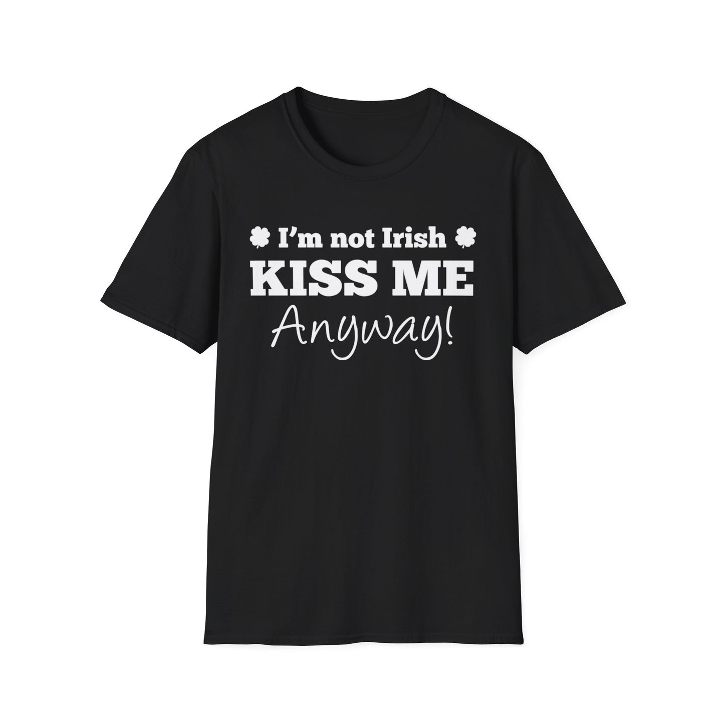 Unisex T-Shirt I'm Not Irish, Kiss Me Anyway St. Patrick's Day