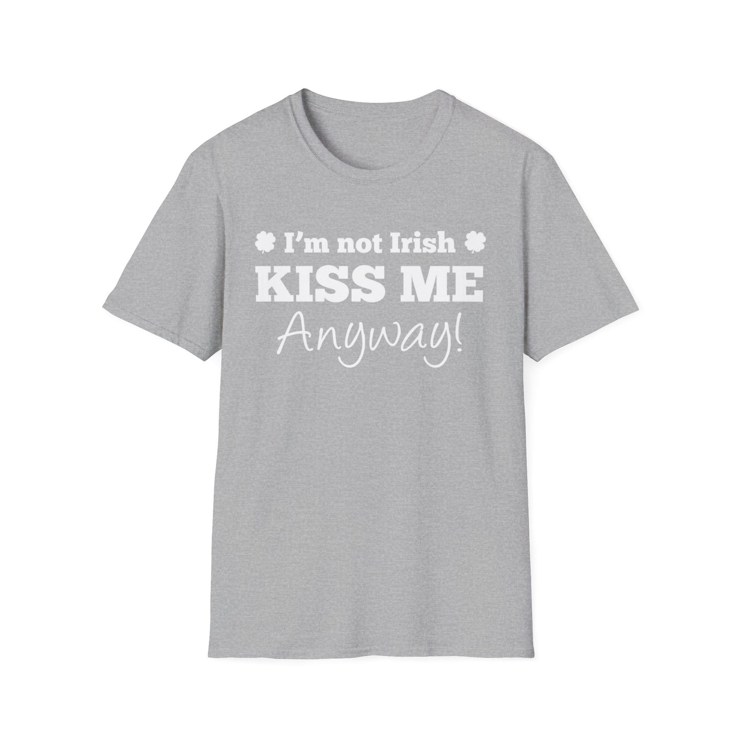 Unisex T-Shirt I'm Not Irish, Kiss Me Anyway St. Patrick's Day
