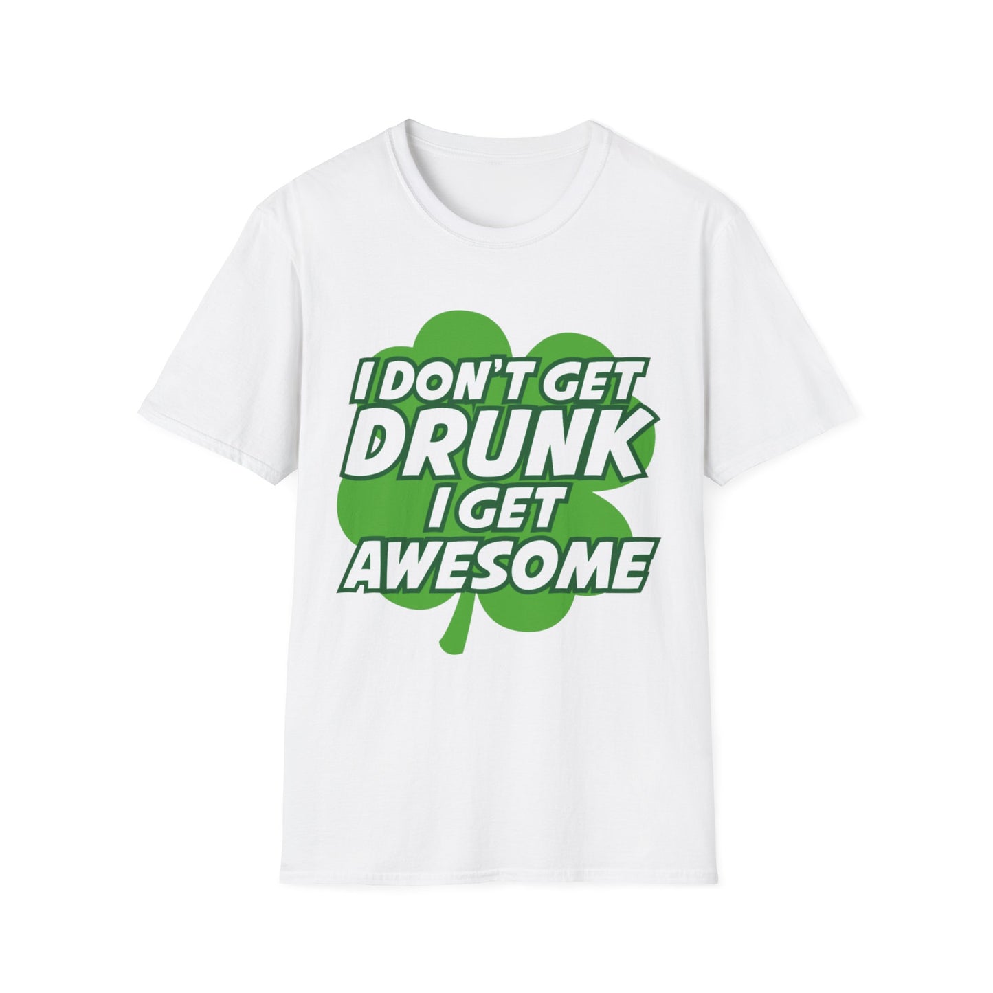 Funny Quote Unisex Softstyle T-Shirt - I Don't Get Drunk, I Get Awesome