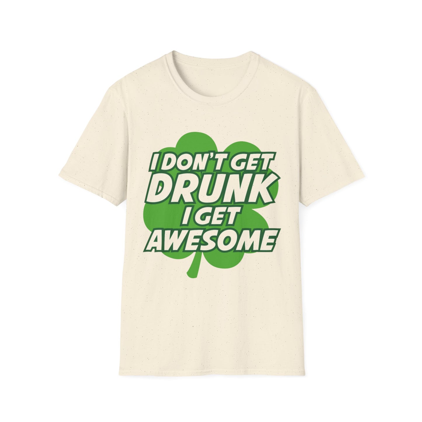 Funny Quote Unisex Softstyle T-Shirt - I Don't Get Drunk, I Get Awesome