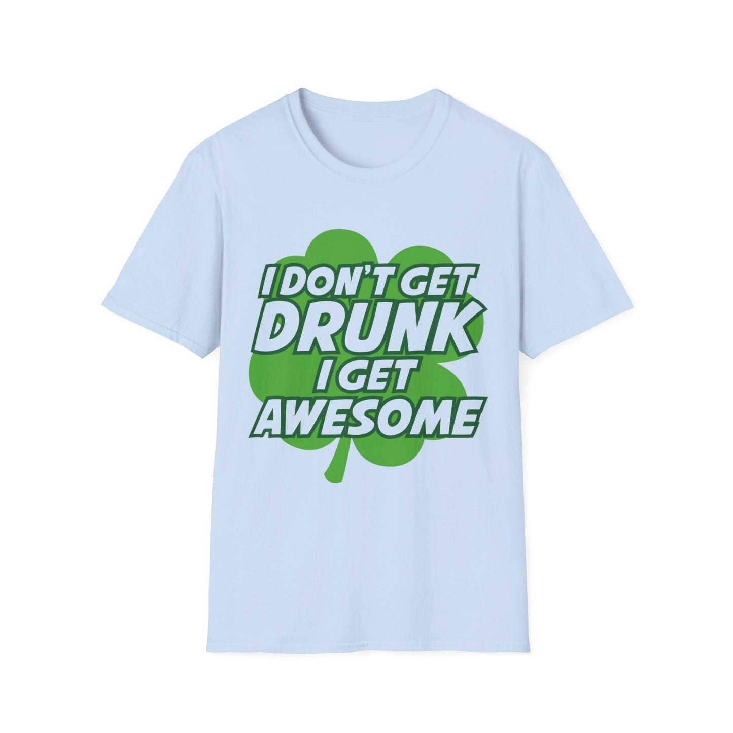 Funny Quote Unisex Softstyle T-Shirt - I Don't Get Drunk, I Get Awesome