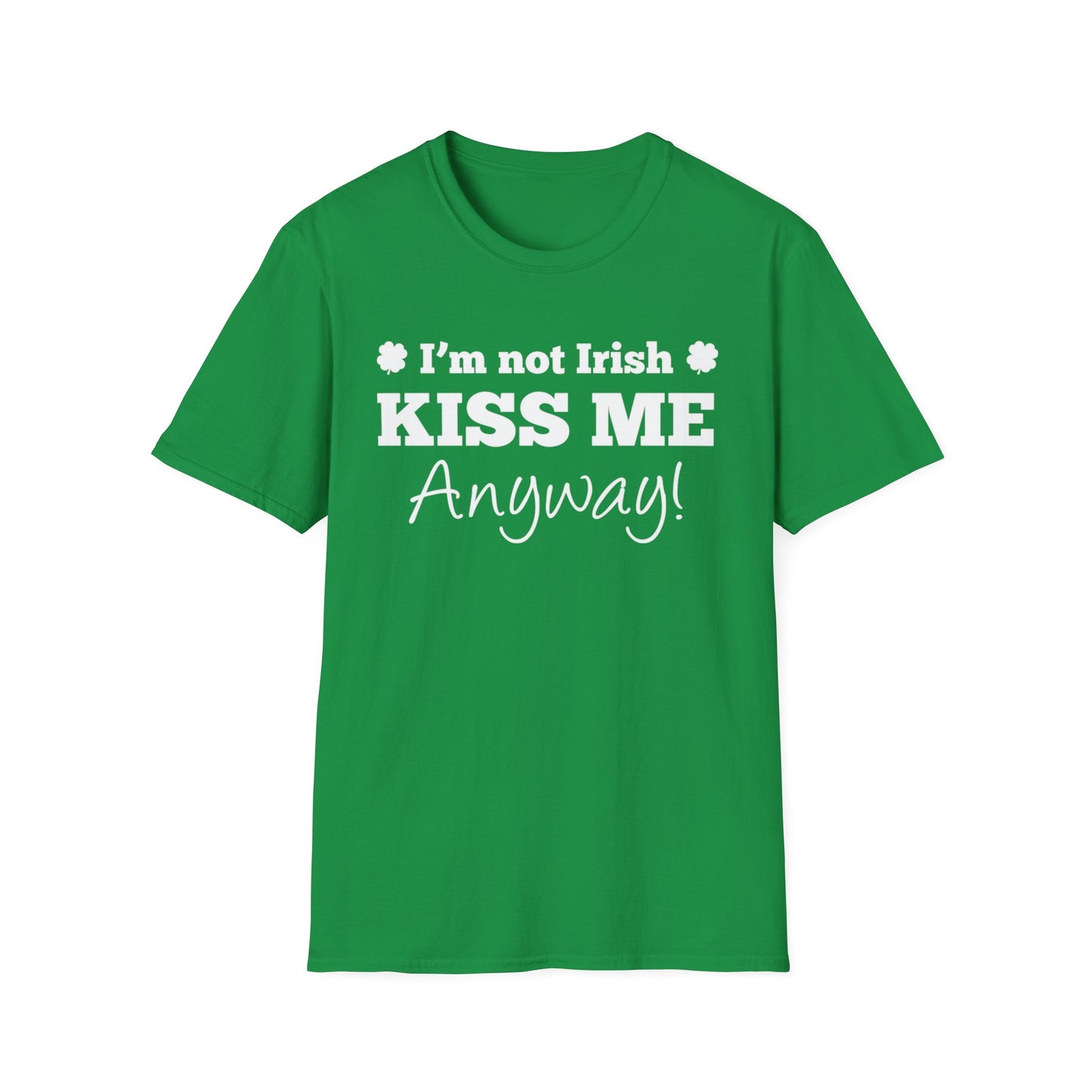 Unisex T-Shirt I'm Not Irish, Kiss Me Anyway St. Patrick's Day