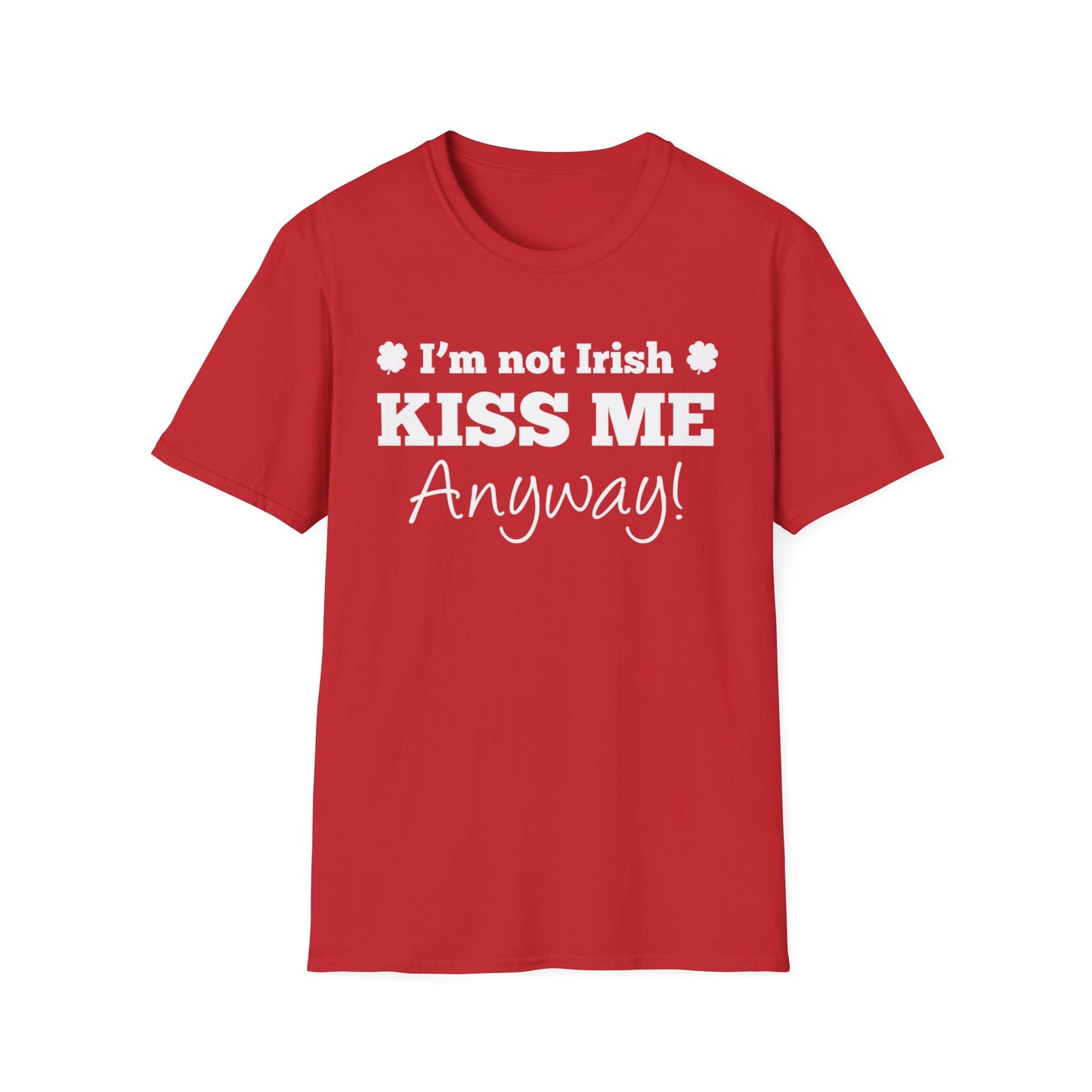 Unisex T-Shirt I'm Not Irish, Kiss Me Anyway St. Patrick's Day