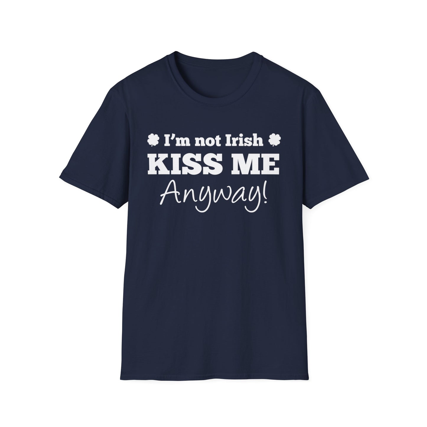 Unisex T-Shirt I'm Not Irish, Kiss Me Anyway St. Patrick's Day