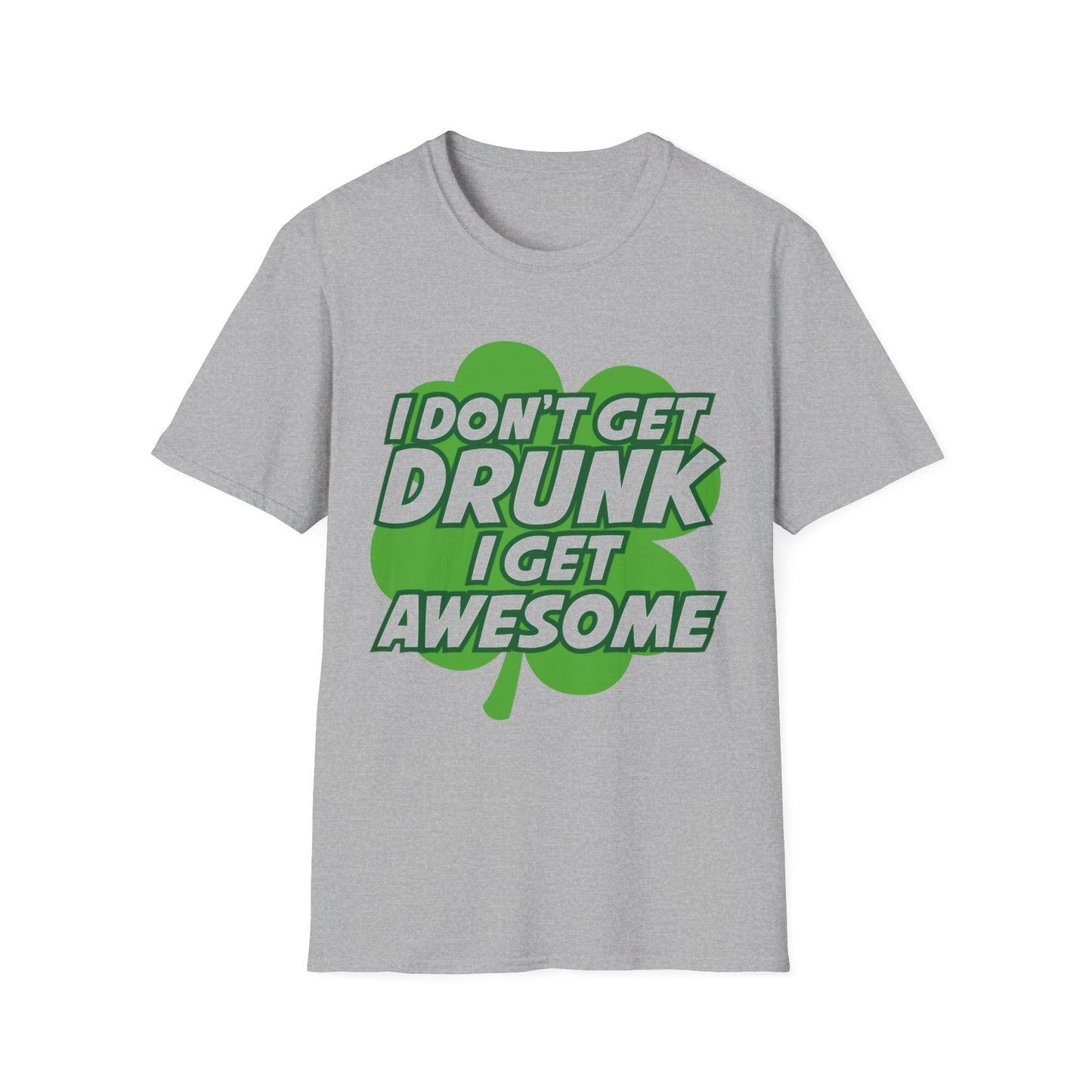Funny Quote Unisex Softstyle T-Shirt - I Don't Get Drunk, I Get Awesome