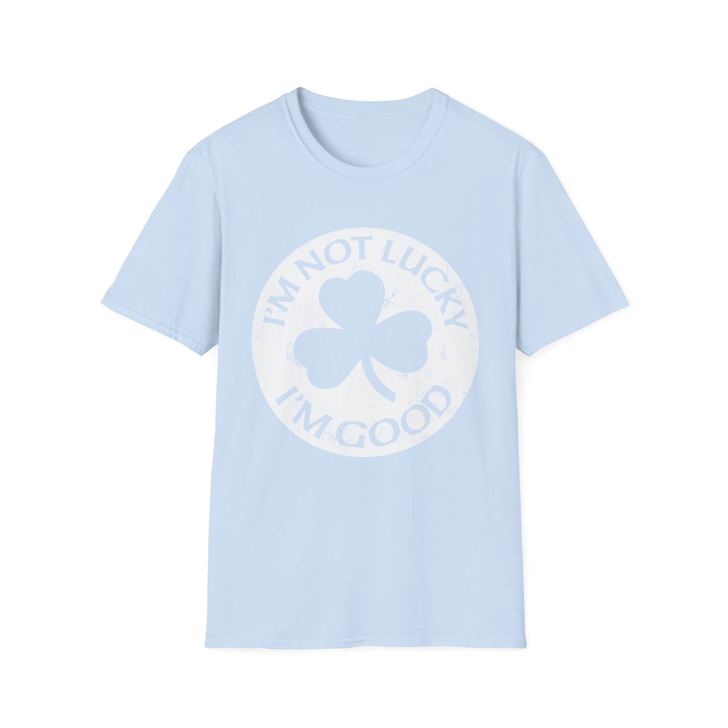 Graphic Tee - I'm Not Lucky, I'm Good T-Shirt