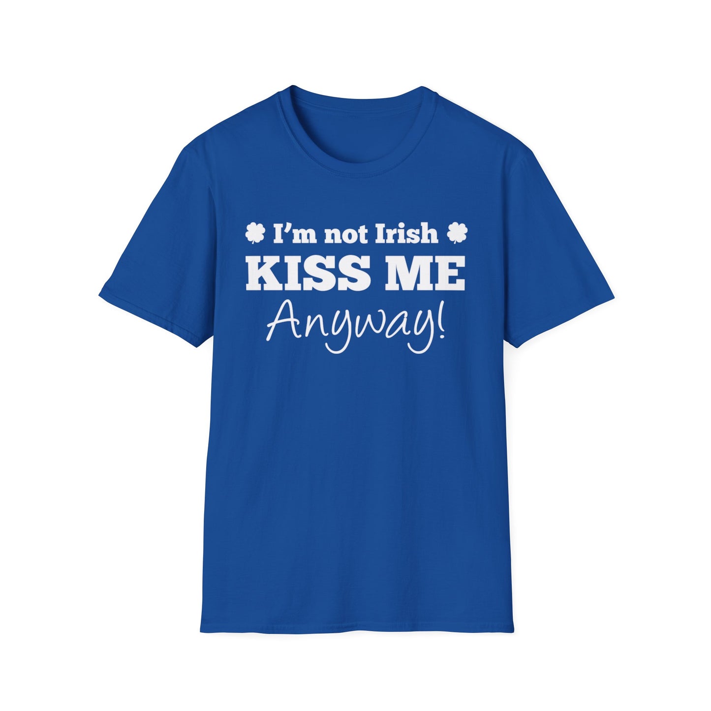 Unisex T-Shirt I'm Not Irish, Kiss Me Anyway St. Patrick's Day