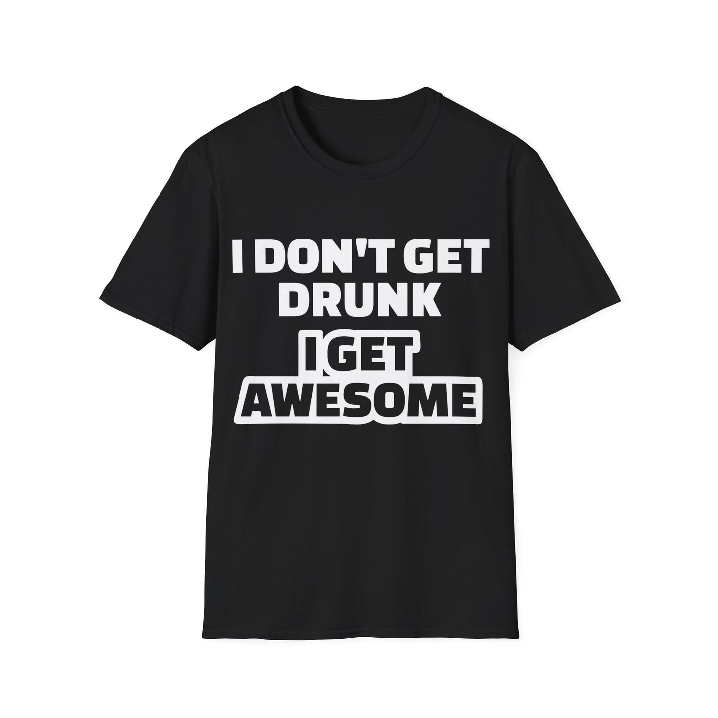 Unisex T-Shirt - I Don't Get Drunk I Get Awesome