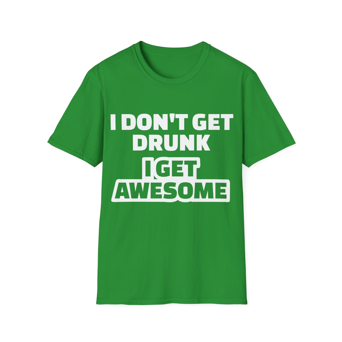 Unisex T-Shirt - I Don't Get Drunk I Get Awesome